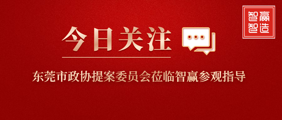 智贏新聞眼 I 東莞市政協(xié)提案委員會蒞臨智贏參觀指導(dǎo)！